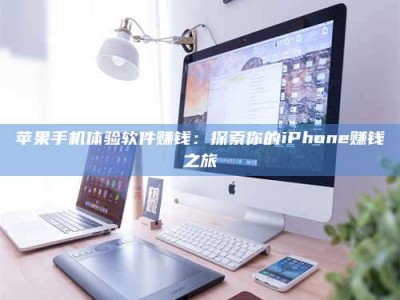 广东苹果手机体验软件赚钱：探索你的iPhone赚钱之旅
