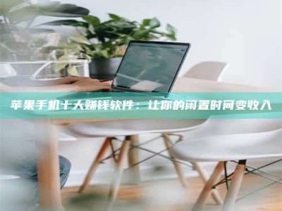 广东苹果手机十大赚钱软件：让你的闲置时间变收入