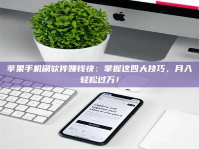 广东苹果手机刷软件赚钱快：掌握这四大技巧，月入轻松过万！