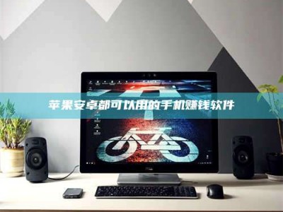 广东苹果安卓都可以用的手机赚钱软件