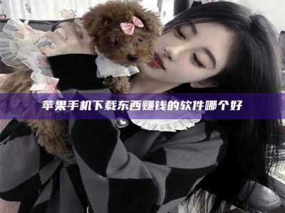 广东苹果手机下载东西赚钱的软件哪个好